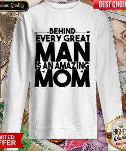 Behind Every Great Man Is An Amazing Mom Sweartshirt