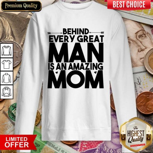 Behind Every Great Man Is An Amazing Mom Sweartshirt