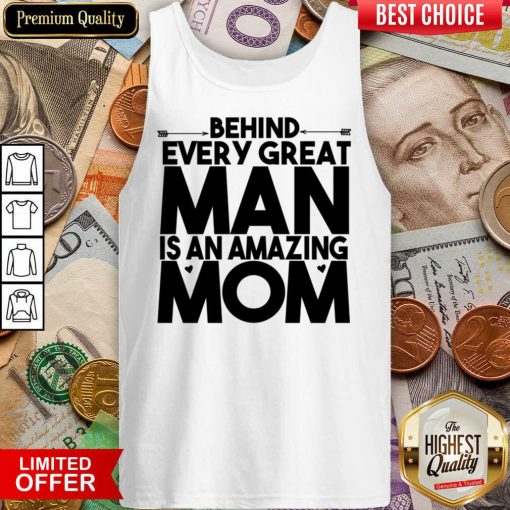 Behind Every Great Man Is An Amazing Mom Tank Top