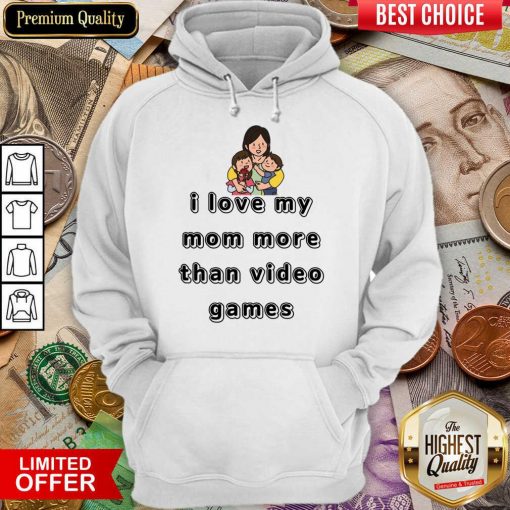 I Love My Mom More Than Video Games Hoodie