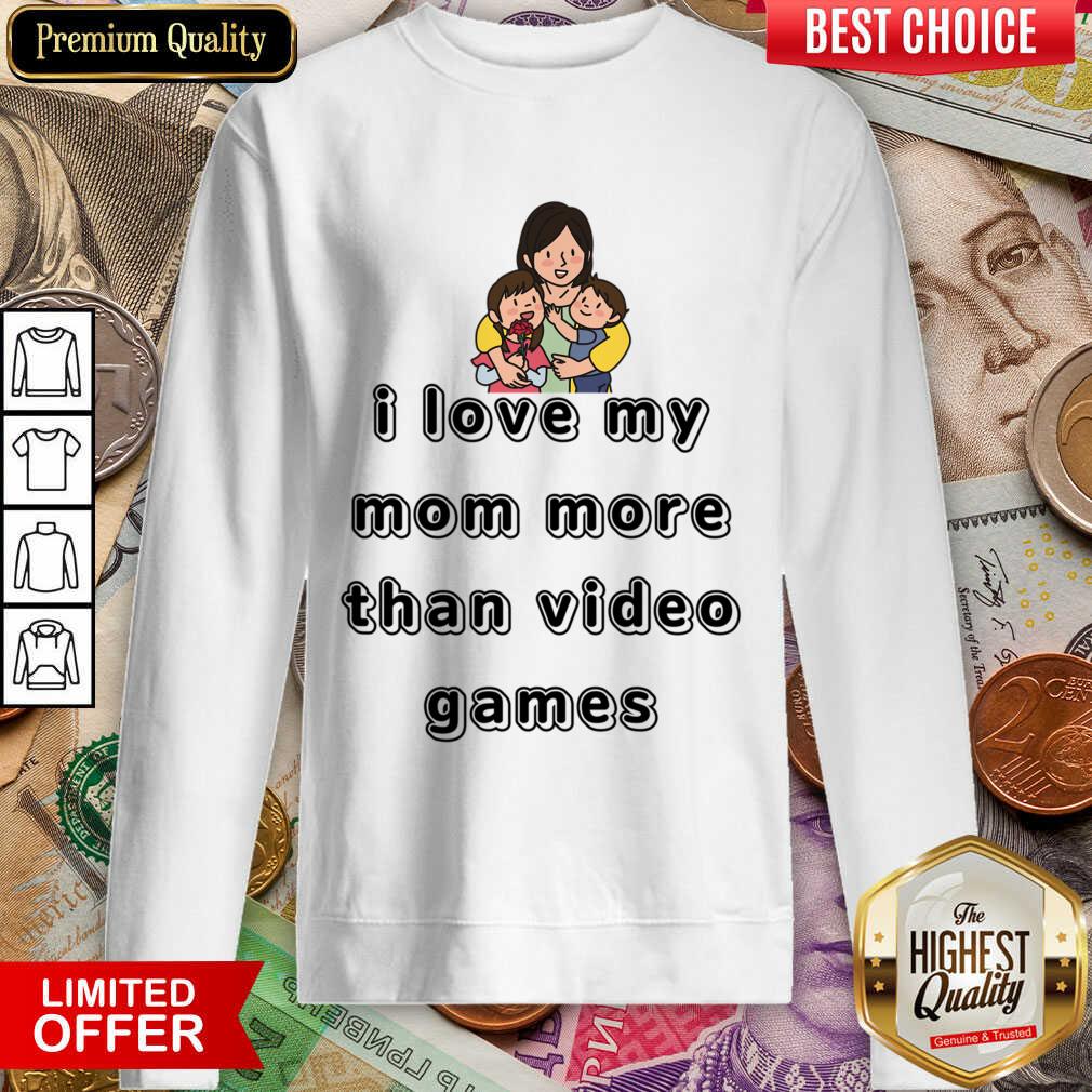 I Love My Mom More Than Video Games Sweartshirt