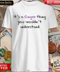 It's A Ginger Thing You Wouldn't Understand Shirt
