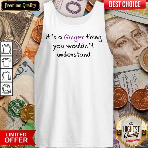 It's A Ginger Thing You Wouldn't Understand Tank Top