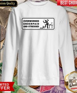 Overworked Underpaid And Stressed Sweartshirt