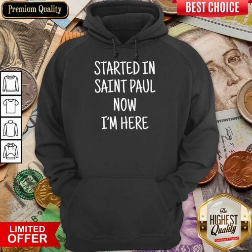 Started In Saint Paul Now I'm Here Hoodie