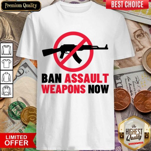 Ban Assault Weapons Now Gun Shirt