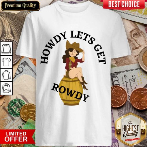Howdy Lets Get Rowdy Shirt