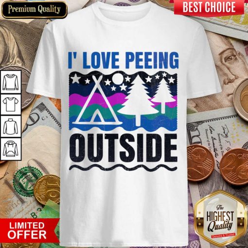 I' Love Peeing Outside Shirt