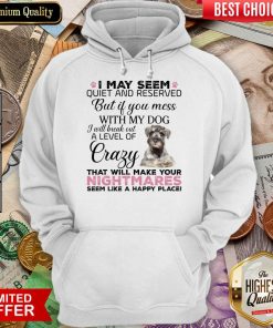 I May Seem Quiet And Reserved But If You Mess With My Dog Nightmares Hoodie