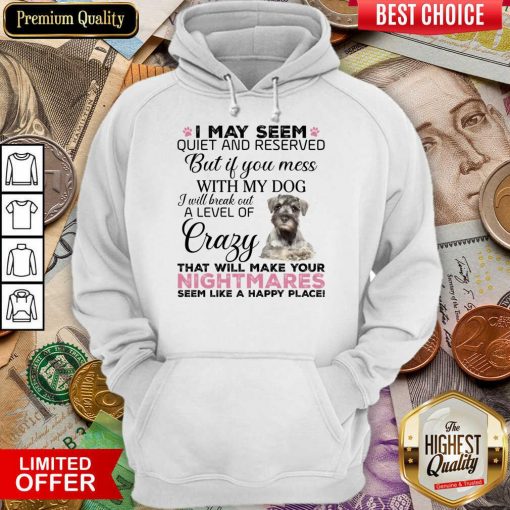 I May Seem Quiet And Reserved But If You Mess With My Dog Nightmares Hoodie