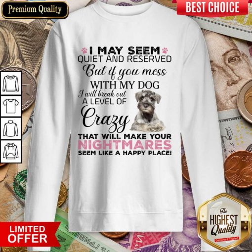 I May Seem Quiet And Reserved But If You Mess With My Dog Nightmares Sweartshirt
