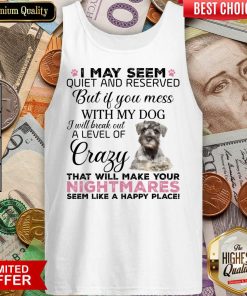 I May Seem Quiet And Reserved But If You Mess With My Dog Nightmares Tank Top