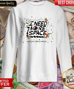 I Need More Space Sweartshirt