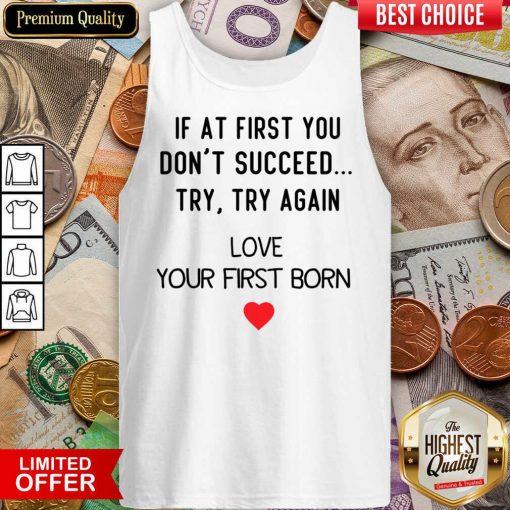 If At First You Don't Succeed Try Try Again Love Your First Born Tank Top