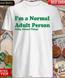 I'm A Normal Adult Person Doing Normal Things Shirt