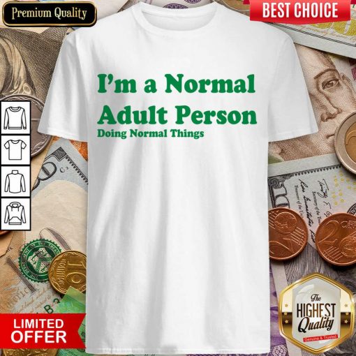 I'm A Normal Adult Person Doing Normal Things Shirt