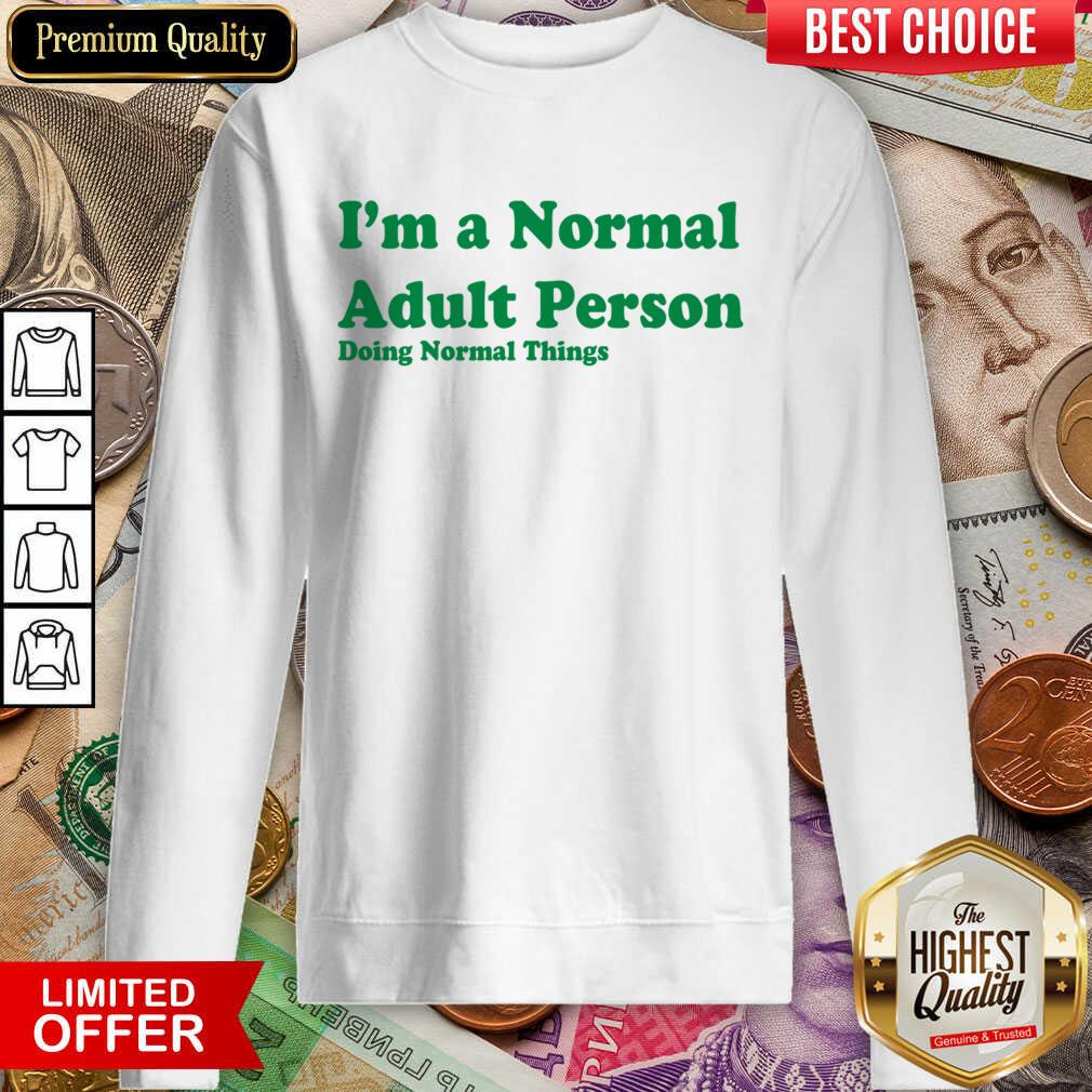 I'm A Normal Adult Person Doing Normal Things Sweartshirt