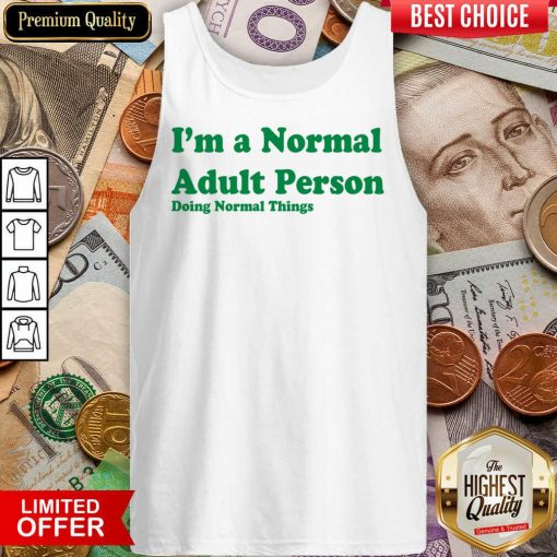 I'm A Normal Adult Person Doing Normal Things Tank Top