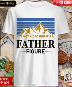 It's Not A Dad Bod Its A Father Figure Shirt