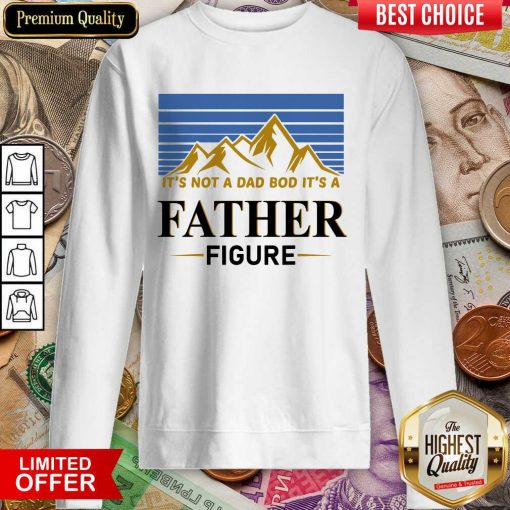 It's Not A Dad Bod Its A Father Figure Sweartshirt