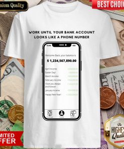 Work Until Your Bank Account Looks Like A Phone Number Shirt