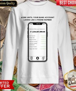 Work Until Your Bank Account Looks Like A Phone Number Sweartshirt