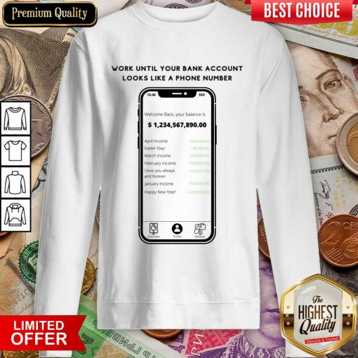 Work Until Your Bank Account Looks Like A Phone Number Sweartshirt