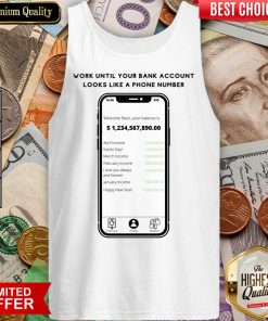 Work Until Your Bank Account Looks Like A Phone Number Tank Top