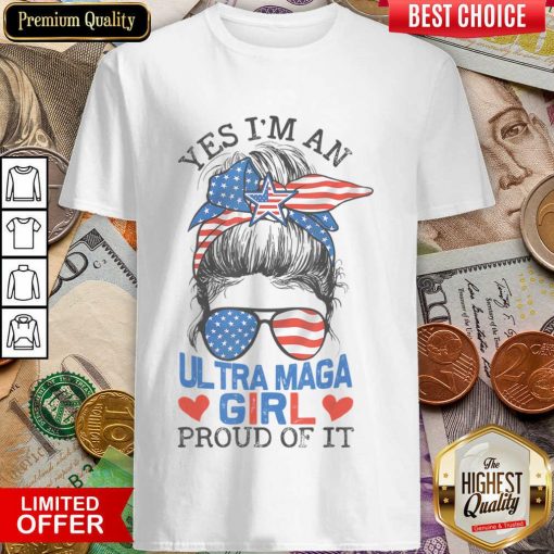 Yes I'm An Ultra Maga Girl Proud Of It Messy Bun Shirt