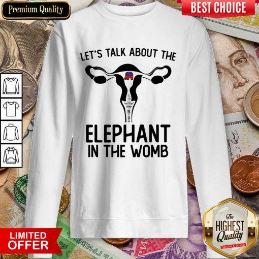Let's Talk About The Elephant In The Womb Sweartshirt