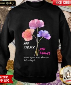 Pro Choice Pro Women Never Again Keep Abortions Safe And Legal Sweatshirt
