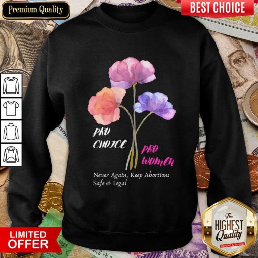 Pro Choice Pro Women Never Again Keep Abortions Safe And Legal Sweatshirt