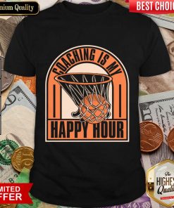Coaching Is My Happy Hour Basketball Shirt