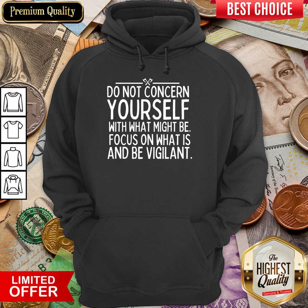 Do Not Concern Yourself With What Might Be Focus On What Is And Be Vigilant Hoodie