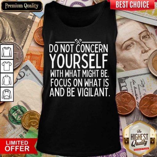 Do Not Concern Yourself With What Might Be Focus On What Is And Be Vigilant Tank Top