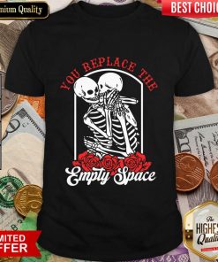 Skeleton You Replace The Empty Space Shirt