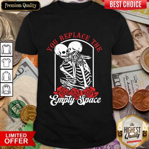 Skeleton You Replace The Empty Space Shirt